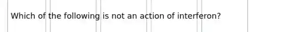 Which of the following is not an action of interferon?