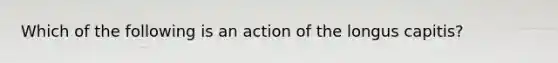 Which of the following is an action of the longus capitis?