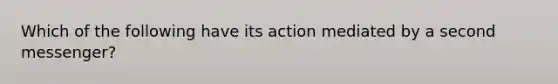 Which of the following have its action mediated by a second messenger?