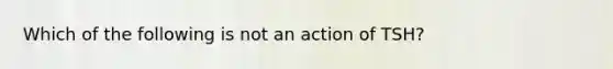 Which of the following is not an action of TSH?