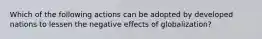 Which of the following actions can be adopted by developed nations to lessen the negative effects of globalization?