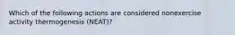 Which of the following actions are considered nonexercise activity thermogenesis (NEAT)?