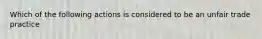 Which of the following actions is considered to be an unfair trade practice