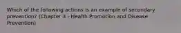 Which of the following actions is an example of secondary prevention? (Chapter 3 - Health Promotion and Disease Prevention)