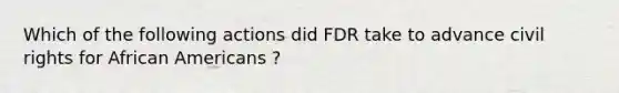 Which of the following actions did FDR take to advance civil rights for African Americans ?