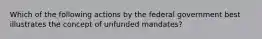 Which of the following actions by the federal government best illustrates the concept of unfunded mandates?