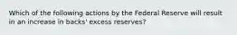 Which of the following actions by the Federal Reserve will result in an increase in backs' excess reserves?