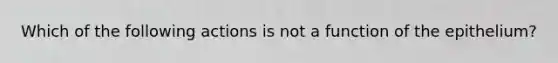 Which of the following actions is not a function of the epithelium?