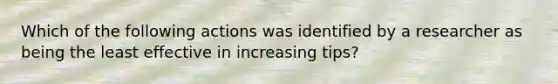 Which of the following actions was identified by a researcher as being the least effective in increasing tips?