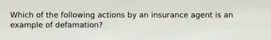 Which of the following actions by an insurance agent is an example of defamation?