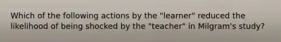 Which of the following actions by the "learner" reduced the likelihood of being shocked by the "teacher" in Milgram's study?