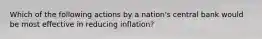 Which of the following actions by a nation's central bank would be most effective in reducing inflation?