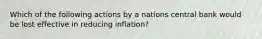 Which of the following actions by a nations central bank would be lost effective in reducing inflation?