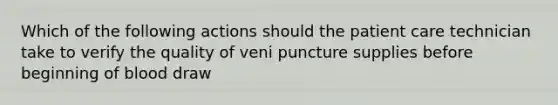 Which of the following actions should the patient care technician take to verify the quality of veni puncture supplies before beginning of blood draw