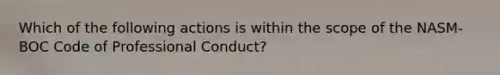 Which of the following actions is within the scope of the NASM-BOC Code of Professional Conduct?