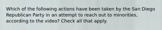 Which of the following actions have been taken by the San Diego Republican Party in an attempt to reach out to minorities, according to the video? Check all that apply.