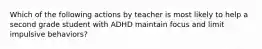 Which of the following actions by teacher is most likely to help a second grade student with ADHD maintain focus and limit impulsive behaviors?