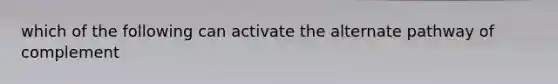 which of the following can activate the alternate pathway of complement