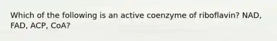 Which of the following is an active coenzyme of riboflavin? NAD, FAD, ACP, CoA?