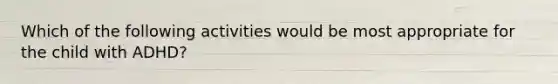 Which of the following activities would be most appropriate for the child with ADHD?