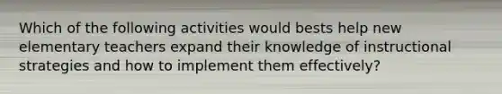 Which of the following activities would bests help new elementary teachers expand their knowledge of instructional strategies and how to implement them effectively?