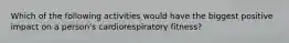 Which of the following activities would have the biggest positive impact on a person's cardiorespiratory fitness?