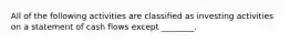 All of the following activities are classified as investing activities on a statement of cash flows except​ ________.