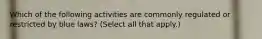Which of the following activities are commonly regulated or restricted by blue laws? (Select all that apply.)
