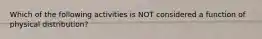Which of the following activities is NOT considered a function of physical distribution?