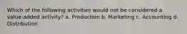 Which of the following activities would not be considered a value-added activity? a. Production b. Marketing c. Accounting d. Distribution