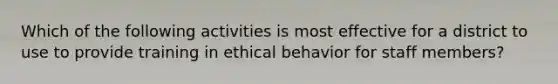 Which of the following activities is most effective for a district to use to provide training in ethical behavior for staff members?