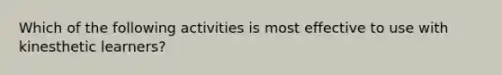 Which of the following activities is most effective to use with kinesthetic learners?