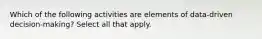 Which of the following activities are elements of data-driven decision-making? Select all that apply.