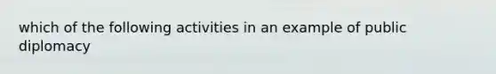 which of the following activities in an example of public diplomacy