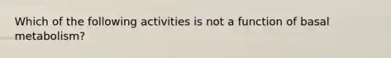 Which of the following activities is not a function of basal metabolism?