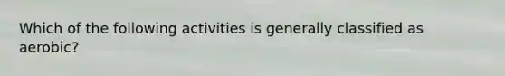 Which of the following activities is generally classified as aerobic?