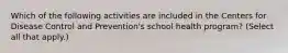 Which of the following activities are included in the Centers for Disease Control and Prevention's school health program? (Select all that apply.)