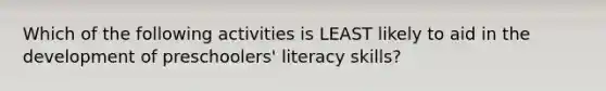 Which of the following activities is LEAST likely to aid in the development of preschoolers' literacy skills?