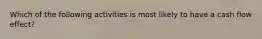 Which of the following activities is most likely to have a cash flow effect?