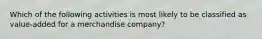 Which of the following activities is most likely to be classified as value-added for a merchandise company?