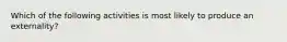 Which of the following activities is most likely to produce an externality?