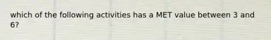 which of the following activities has a MET value between 3 and 6?