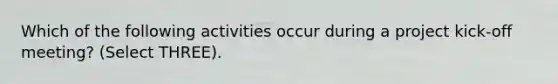 Which of the following activities occur during a project kick-off meeting? (Select THREE).