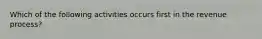 Which of the following activities occurs first in the revenue process?