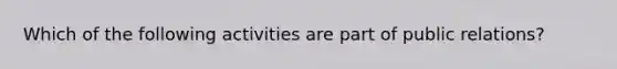 Which of the following activities are part of public relations?