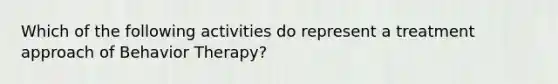 Which of the following activities do represent a treatment approach of Behavior Therapy?