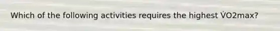 Which of the following activities requires the highest V̇O2max?