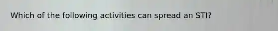 Which of the following activities can spread an STI?