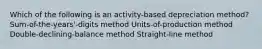 Which of the following is an activity-based depreciation method? Sum-of-the-years'-digits method Units-of-production method Double-declining-balance method Straight-line method