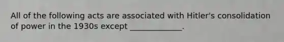 All of the following acts are associated with Hitler's consolidation of power in the 1930s except _____________.